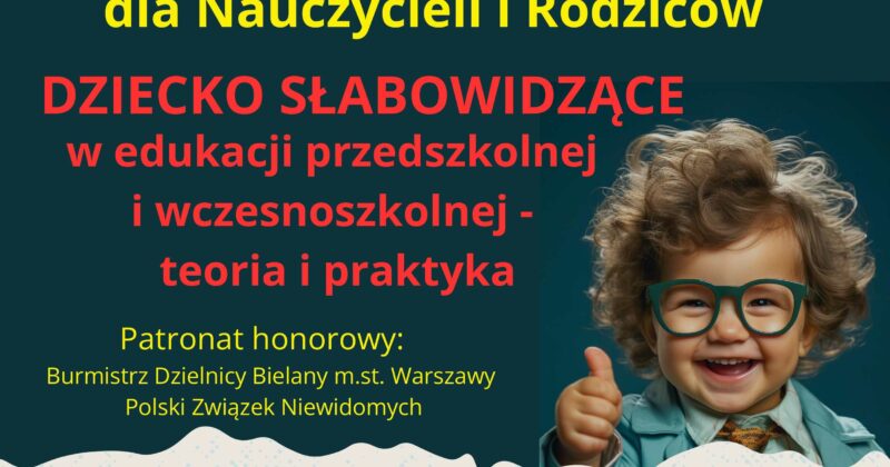 Konferencja dla nauczycieli i rodziców pt. Dziecko słabowidzące w edukacji przedszkolnej i wczesnoszkolnej – teoria i praktyka