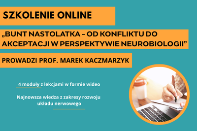 Zapisy na szkolenie online „Bunt nastolatka – od konfliktu do akceptacji w perspektywie neurobiologii” – prof. Marek Kaczmarzyk